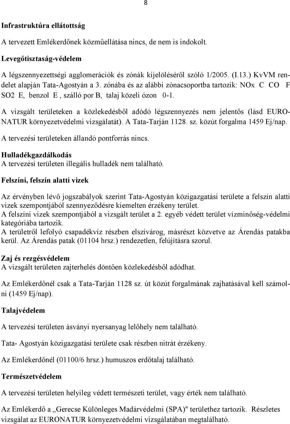 A vizsgált területeken a közlekedésből adódó légszennyezés nem jelentős (lásd EURO- NATUR környezetvédelmi vizsgálatát). A Tata-Tarján 1128. sz. közút forgalma 1459 Ej/nap.