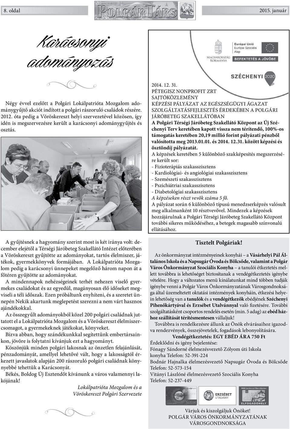A gyűjtésnek a hagyomány szerint most is két iránya volt: december elejétől a Térségi Járóbeteg Szakellátó Intézet előterében a Vöröskereszt gyűjtötte az adományokat, tartós élelmiszer, játékok,