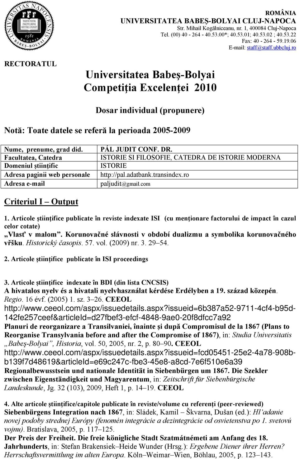 ro RECTORATUL Universitatea Babeş-Bolyai Competiţia Excelenţei 2010 Dosar individual (propunere) Notă: Toate datele se referă la perioada 2005-2009 Nume, prenume, grad did.