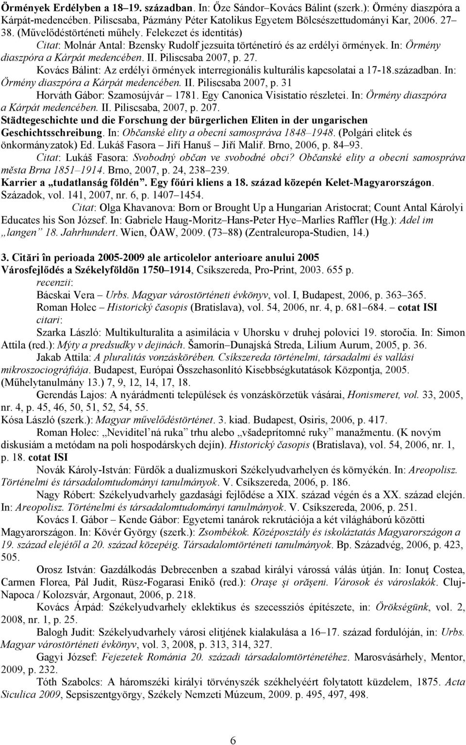 27. Kovács Bálint: Az erdélyi örmények interregionális kulturális kapcsolatai a 17-18.században. In: Örmény diaszpóra a Kárpát medencében. II. Piliscsaba 2007, p. 31 Horváth Gábor: Szamosújvár 1781.