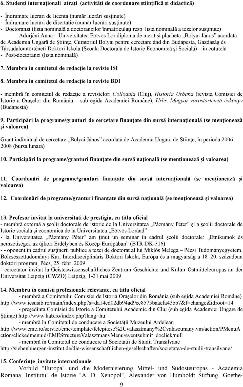 lista nominală a tezelor susţinute) Adorjáni Anna Universitatea Eötvös Lor diploma de merit şi placheta Bolyai János acordată de Academia Ungară de Ştiinţe, Curatoriul Bolyai pentru cercetare ánd din