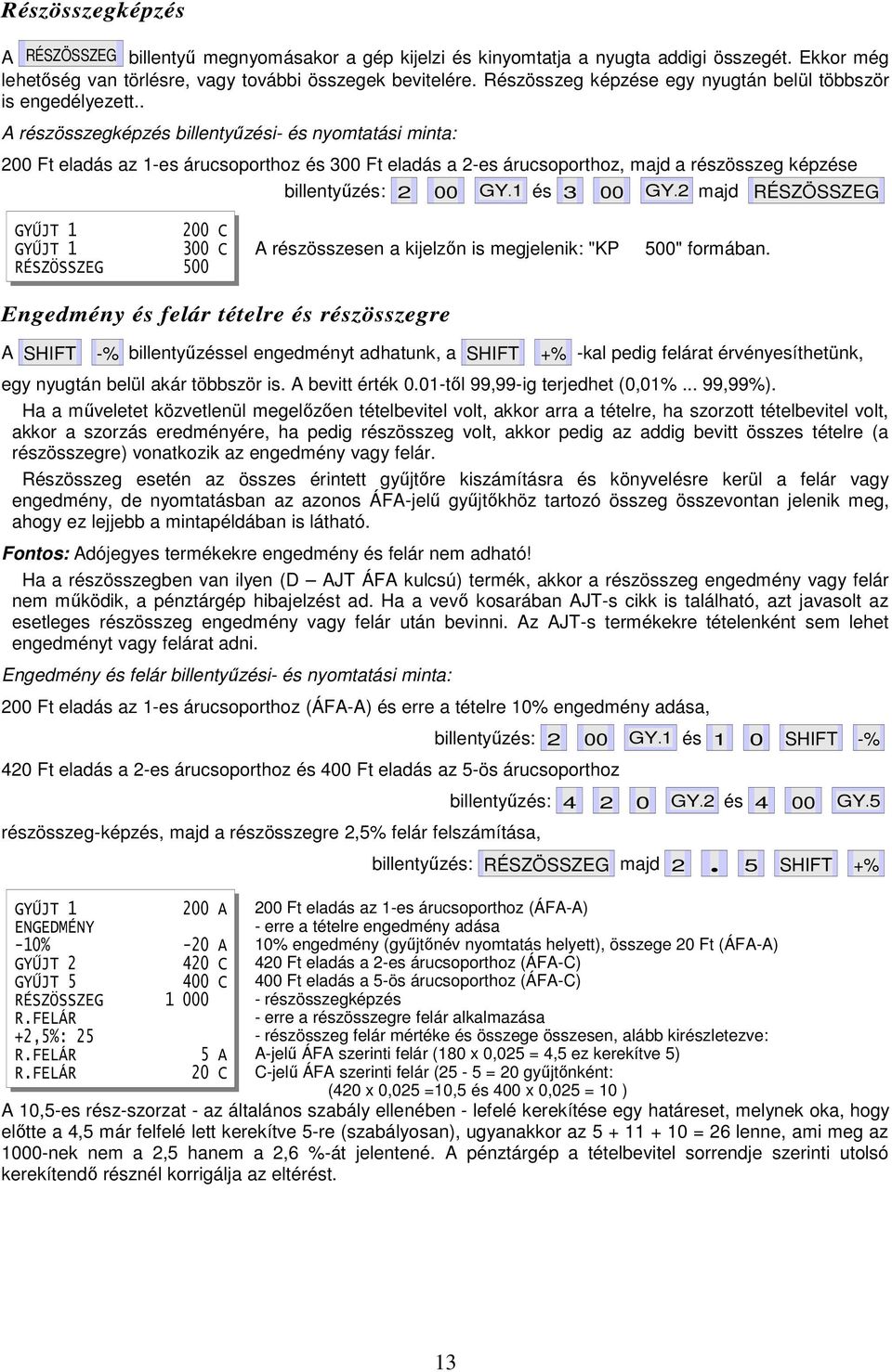 . A részösszegképzés billentyőzési- és nyomtatási minta: 200 Ft eladás az 1-es árucsoporthoz és 300 Ft eladás a 2-es árucsoporthoz, majd a részösszeg képzése billentyőzés: 2 00 GY.1 és 3 00 GY.