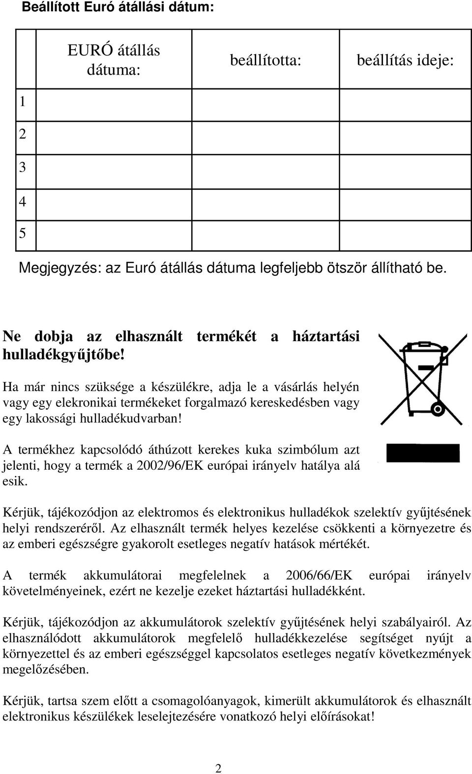 Ha már nincs szüksége a készülékre, adja le a vásárlás helyén vagy egy elekronikai termékeket forgalmazó kereskedésben vagy egy lakossági hulladékudvarban!