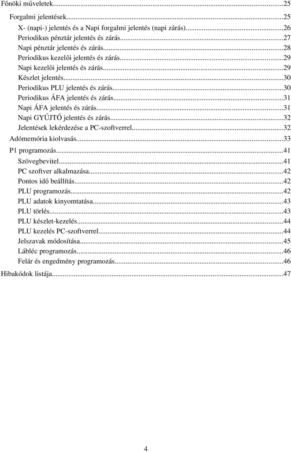 ..31 Napi ÁFA jelentés és zárás...31 Napi GYŐJTİ jelentés és zárás...32 Jelentések lekérdezése a PC-szoftverrel...32 Adómemória kiolvasás...33 P1 programozás...41 Szövegbevitel.