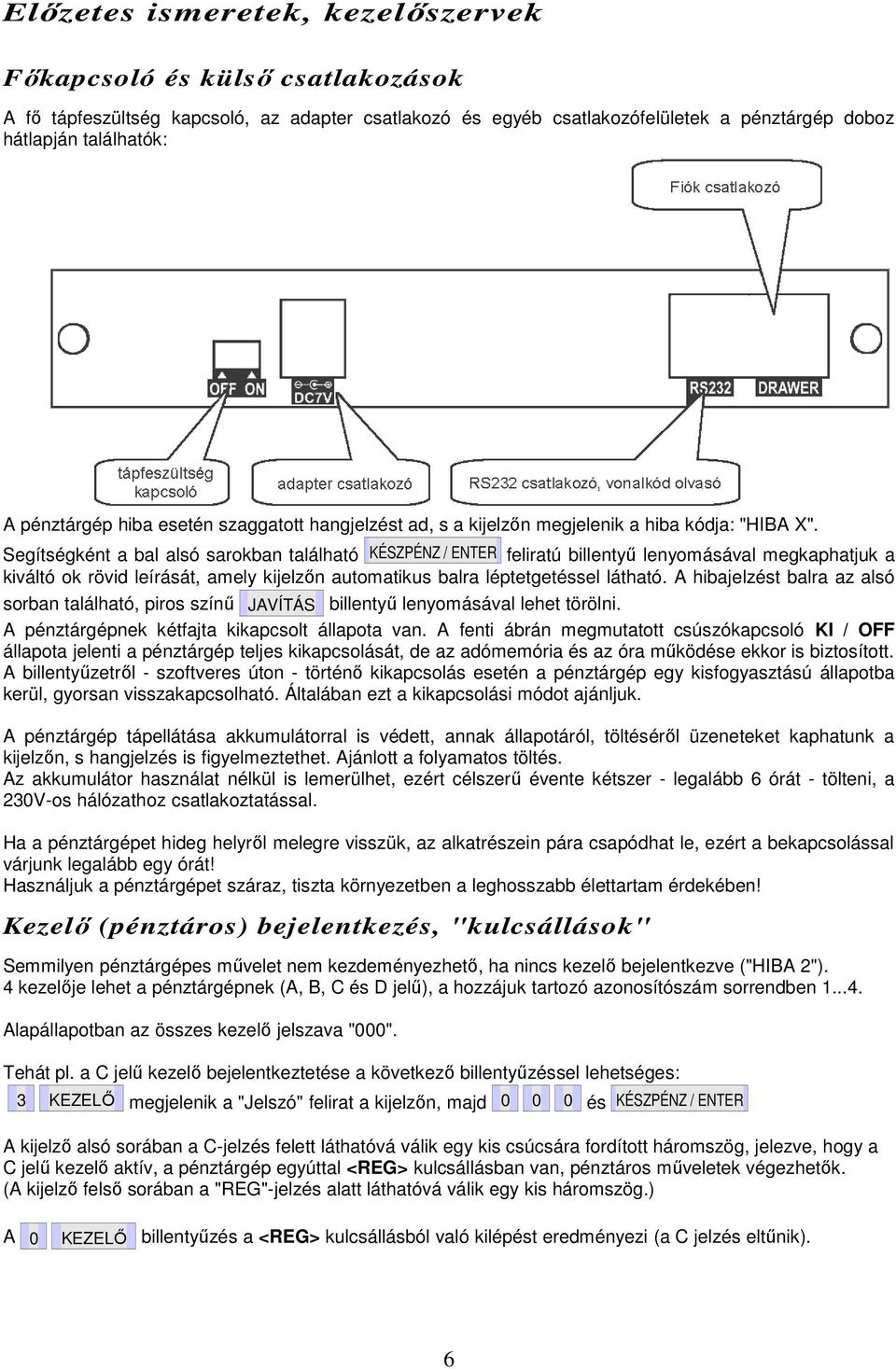 Segítségként a bal alsó sarokban található KÉSZPÉNZ / ENTER feliratú billentyő lenyomásával megkaphatjuk a kiváltó ok rövid leírását, amely kijelzın automatikus balra léptetgetéssel látható.