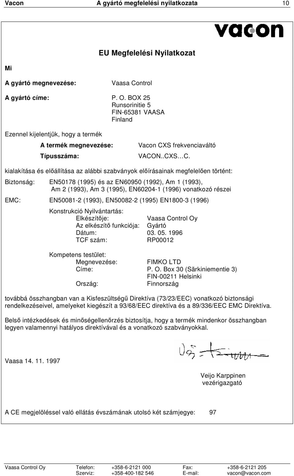 kialakítása és elıállítása az alábbi szabványok elıírásainak megfelelıen történt: Biztonság: EN50178 (1995) és az EN60950 (1992), Am 1 (1993), Am 2 (1993), Am 3 (1995), EN60204-1 (1996) vonatkozó