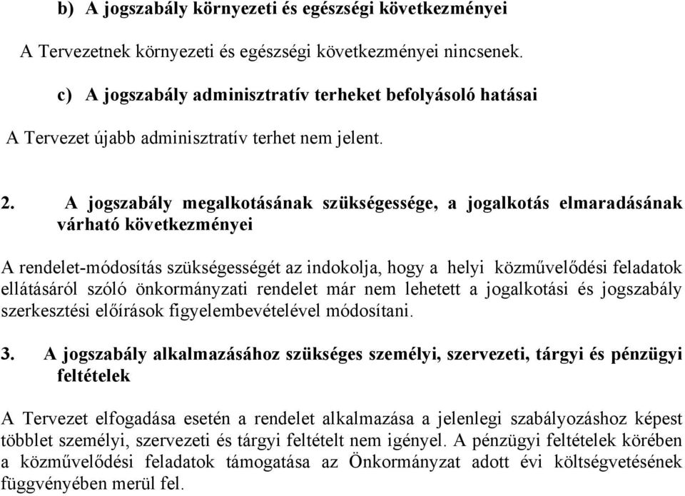 A jogszabály megalkotásának szükségessége, a jogalkotás elmaradásának várható következményei A rendelet-módosítás szükségességét az indokolja, hogy a helyi közművelődési feladatok ellátásáról szóló