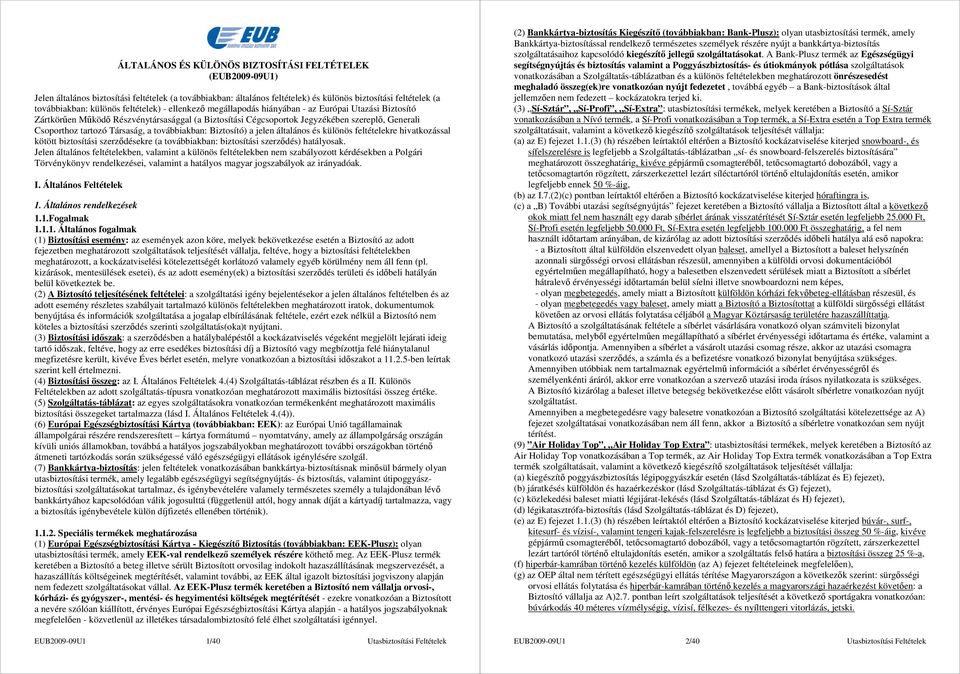 továbbiakban: Biztosító) a jelen általános és különös feltételekre hivatkozással kötött biztosítási szerzıdésekre (a továbbiakban: biztosítási szerzıdés) hatályosak.