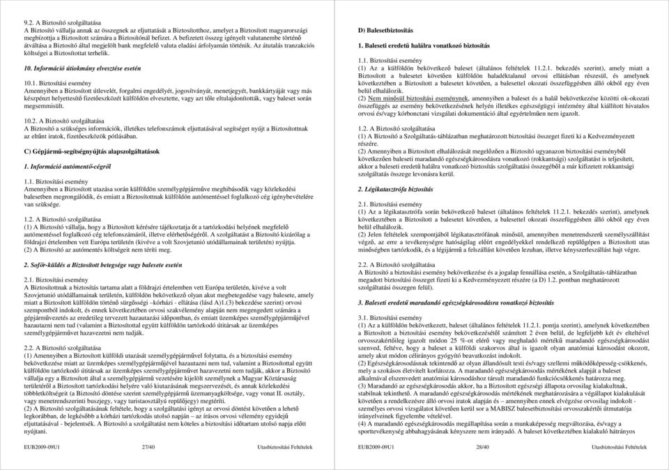 10. Információ útiokmány elvesztése esetén 10.1. Biztosítási esemény Amennyiben a Biztosított útlevelét, forgalmi engedélyét, jogosítványát, menetjegyét, bankkártyáját vagy más készpénzt helyettesítı