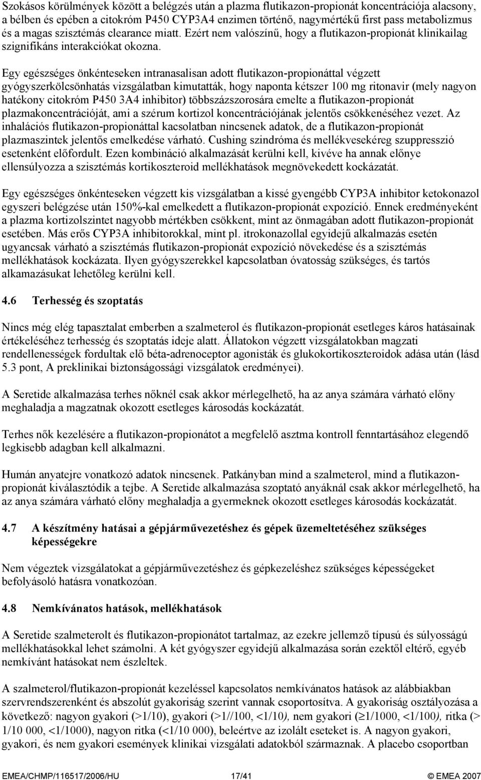 Egy egészséges önkénteseken intranasalisan adott flutikazon-propionáttal végzett gyógyszerkölcsönhatás vizsgálatban kimutatták, hogy naponta kétszer 100 mg ritonavir (mely nagyon hatékony citokróm