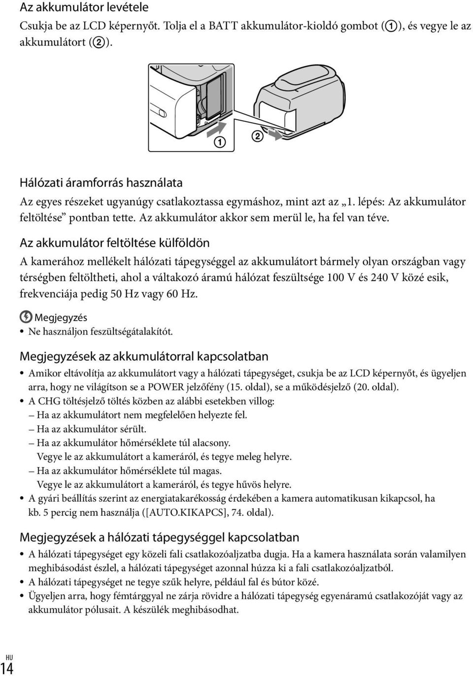 Az akkumulátor feltöltése külföldön A kamerához mellékelt hálózati tápegységgel az akkumulátort bármely olyan országban vagy térségben feltöltheti, ahol a váltakozó áramú hálózat feszültsége 100 V és