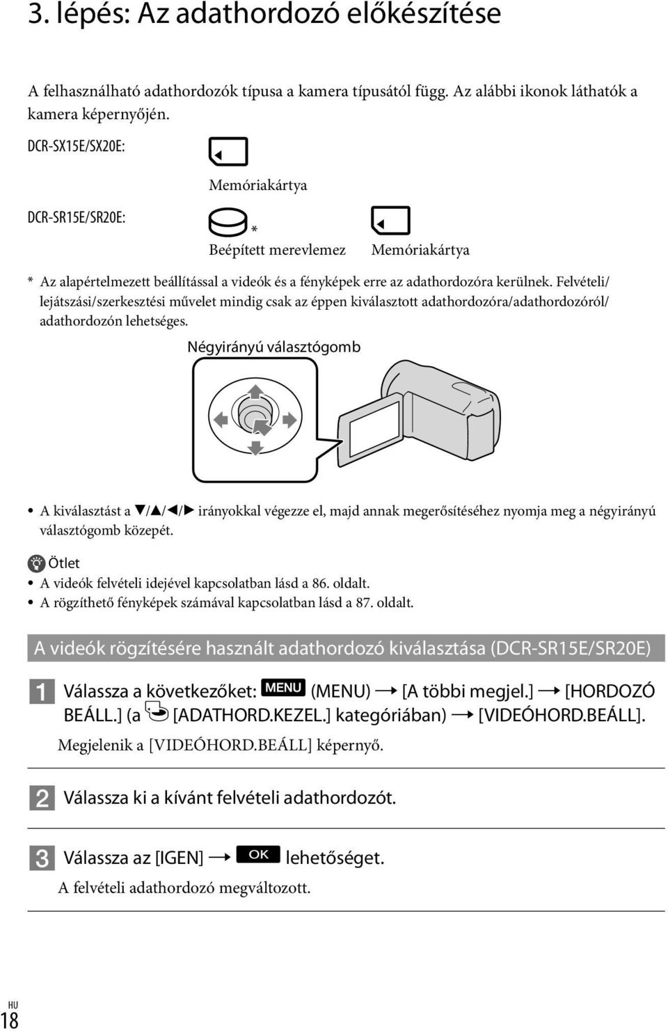 Felvételi/ lejátszási/szerkesztési művelet mindig csak az éppen kiválasztott adathordozóra/adathordozóról/ adathordozón lehetséges.