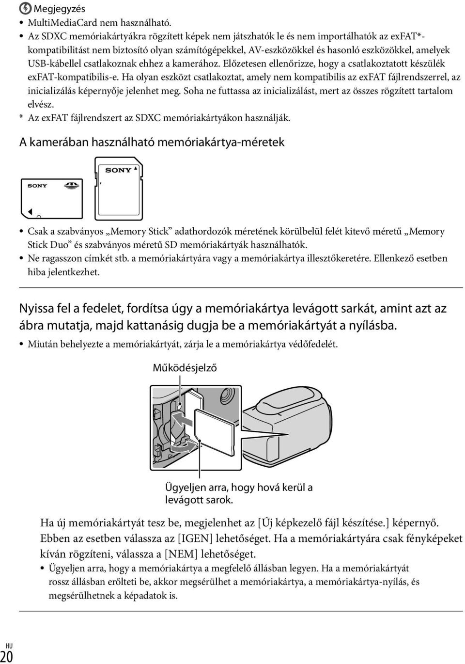 USB-kábellel csatlakoznak ehhez a kamerához. Előzetesen ellenőrizze, hogy a csatlakoztatott készülék exfat-kompatibilis-e.