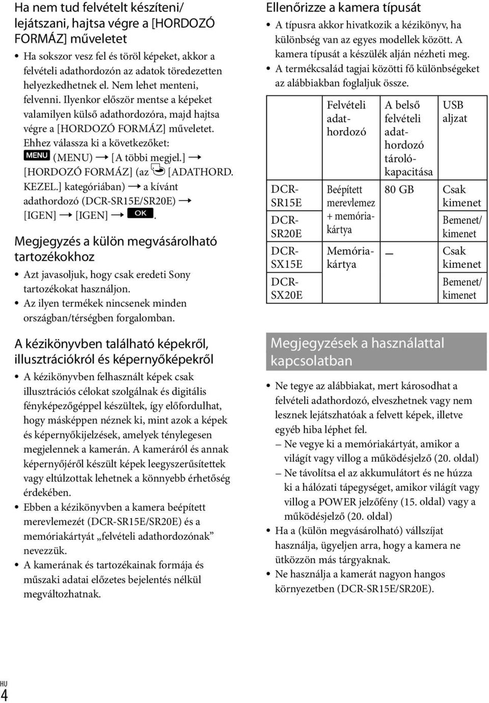 ] [HORDOZÓ FORMÁZ] (az [ADATHORD. KEZEL.] kategóriában) a kívánt adathordozó (DCR-SR15E/SR20E) [IGEN] [IGEN].