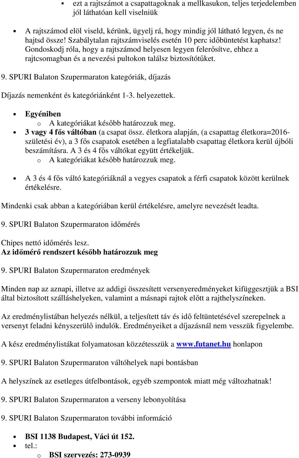 9. SPURI Balaton Szupermaraton kategóriák, díjazás Díjazás nemenként és kategóriánként 1-3. helyezettek. Egyéniben o A kategóriákat késıbb határozzuk meg. 3 vagy 4 fıs váltóban (a csapat össz.