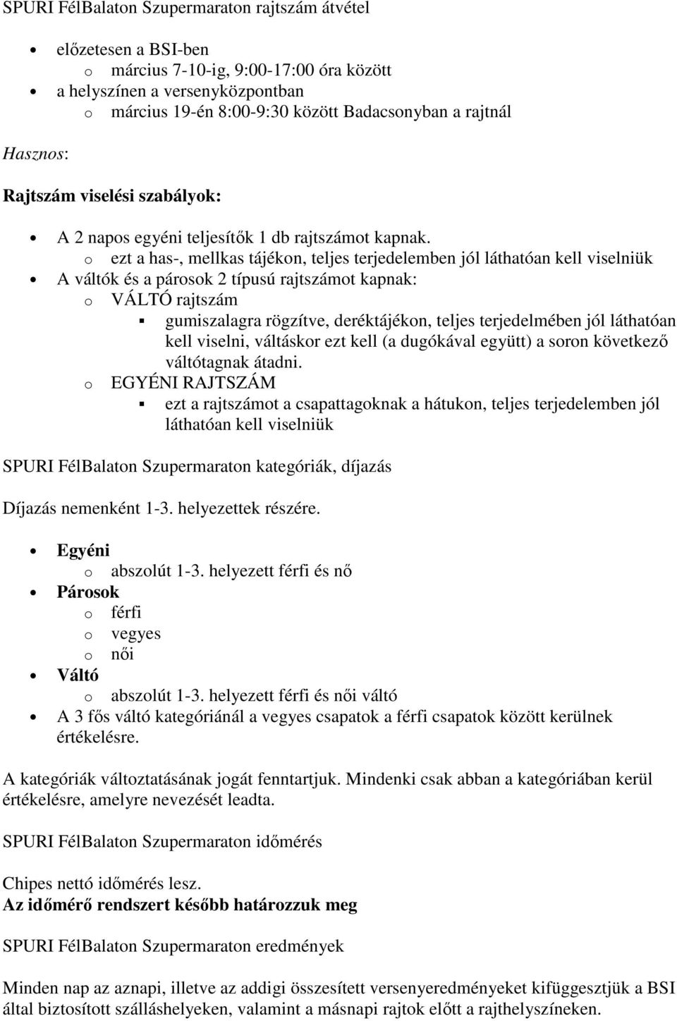 o ezt a has-, mellkas tájékon, teljes terjedelemben jól láthatóan kell viselniük A váltók és a párosok 2 típusú rajtszámot kapnak: o VÁLTÓ rajtszám gumiszalagra rögzítve, deréktájékon, teljes