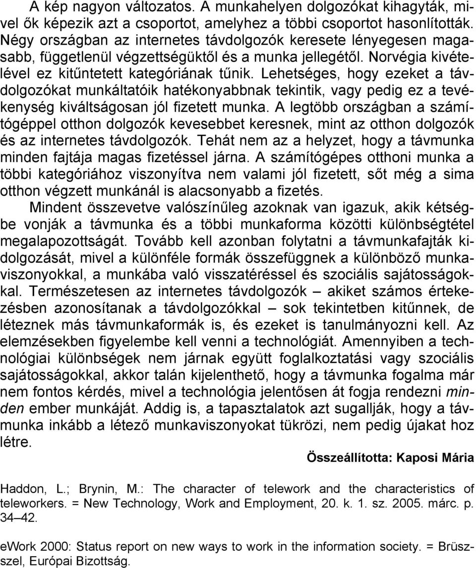 Lehetséges, hogy ezeket a távdolgozókat munkáltatóik hatékonyabbnak tekintik, vagy pedig ez a tevékenység kiváltságosan jól fizetett munka.