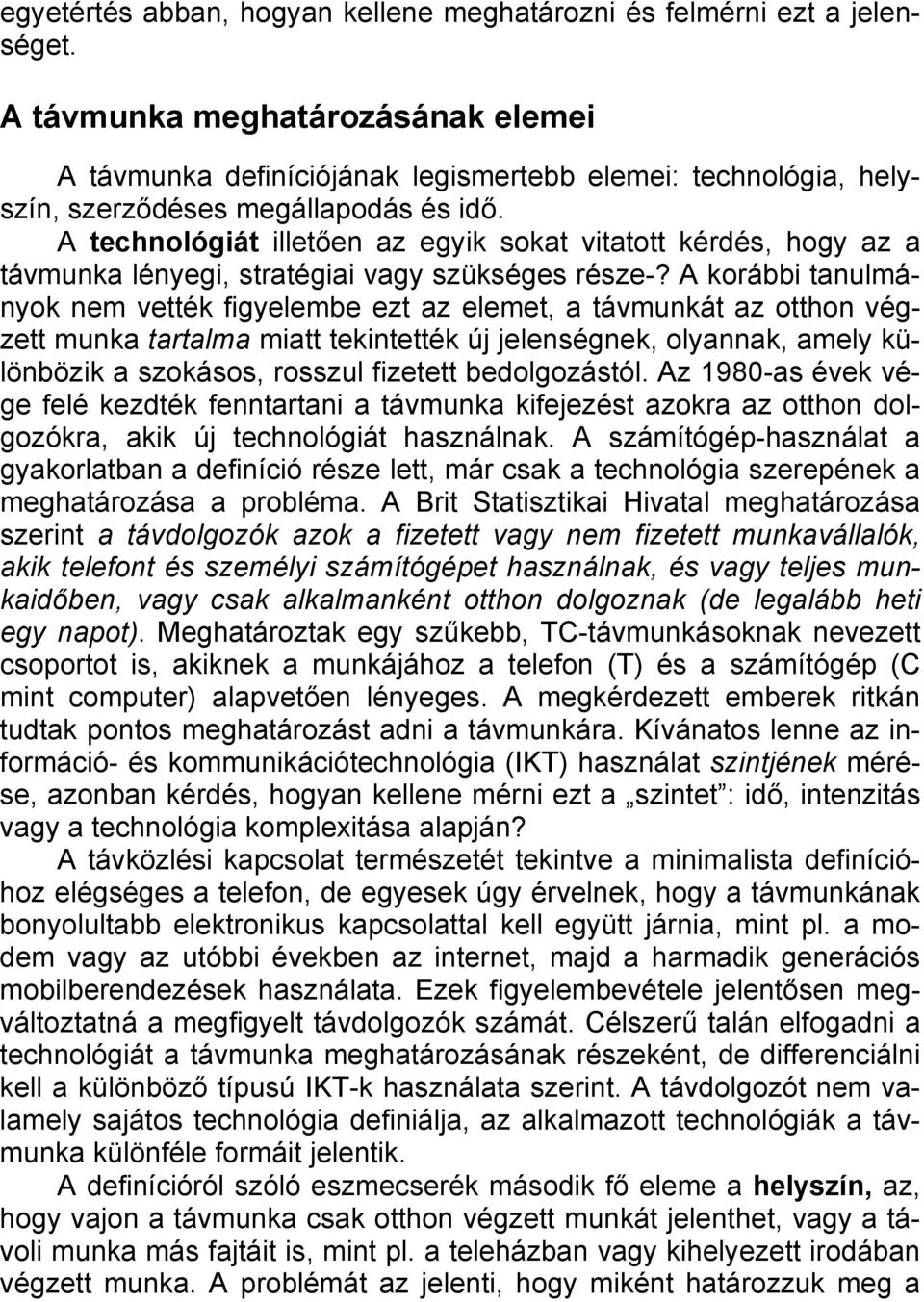 A technológiát illetően az egyik sokat vitatott kérdés, hogy az a távmunka lényegi, stratégiai vagy szükséges része-?