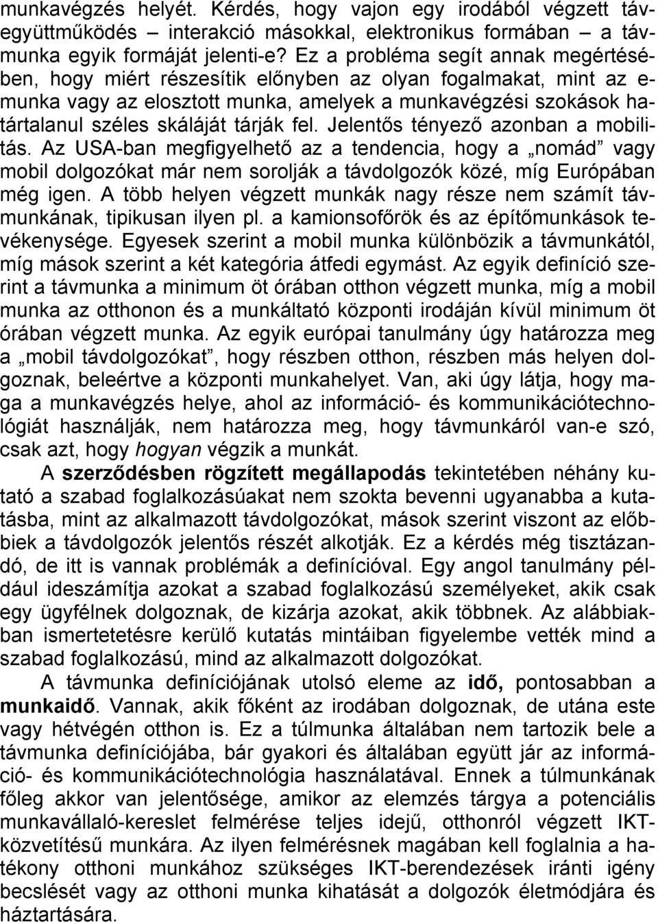 tárják fel. Jelentős tényező azonban a mobilitás. Az USA-ban megfigyelhető az a tendencia, hogy a nomád vagy mobil dolgozókat már nem sorolják a távdolgozók közé, míg Európában még igen.