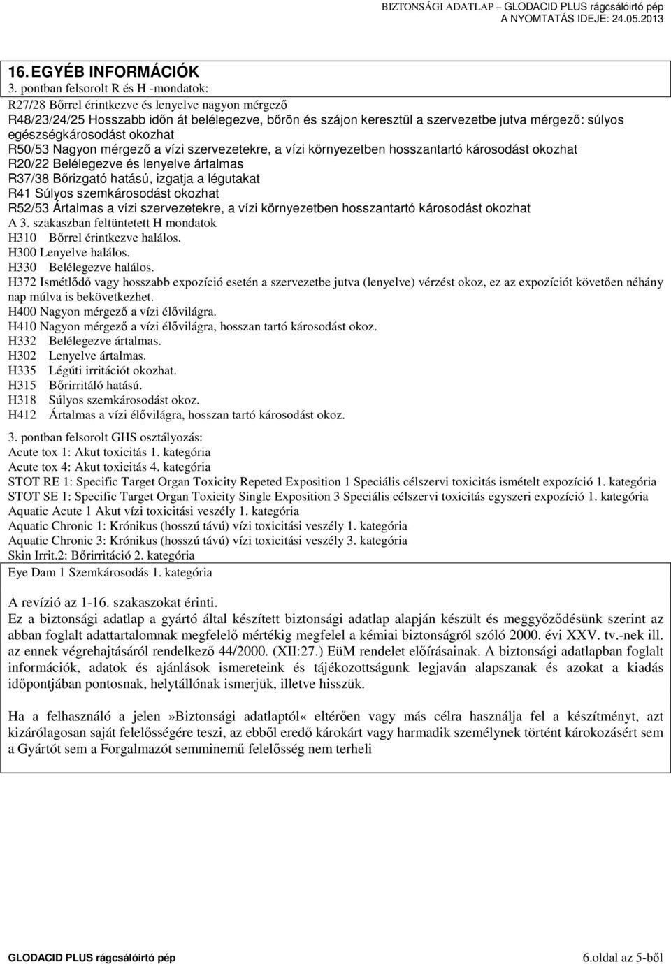 egészségkárosodást okozhat R50/53 Nagyon mérgező a vízi szervezetekre, a vízi környezetben hosszantartó károsodást okozhat R20/22 Belélegezve és lenyelve ártalmas R37/38 Bőrizgató hatású, izgatja a