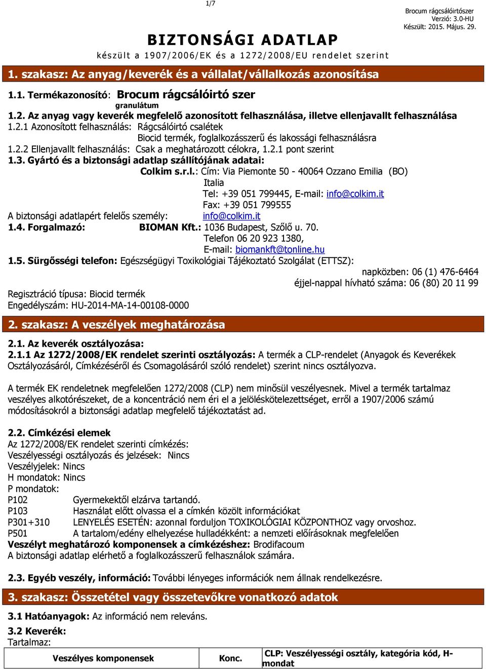 2.2 Ellenjavallt felhasználás: Csak a meghatározott célokra, 1.2.1 pont szerint 1.3. Gyártó és a biztonsági adatlap szállítójának adatai: Colkim s.r.l.: Cím: Via Piemonte 50-40064 Ozzano Emilia (BO) Italia Tel: +39 051 799445, E-mail: info@colkim.
