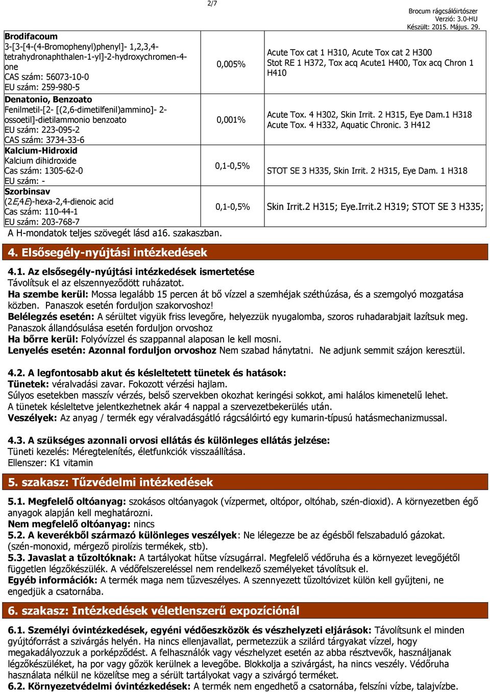 (2E,4E)-hexa-2,4-dienoic acid Cas szám: 110-44-1 EU szám: 203-768-7 A H-mondatok teljes szövegét lásd a16. szakaszban. 4.
