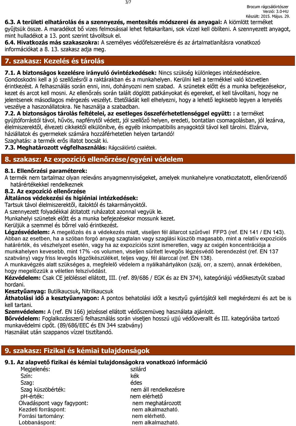 7. szakasz: Kezelés és tárolás 7.1. A biztonságos kezelésre irányuló óvintézkedések: Nincs szükség különleges intézkedésekre. Gondoskodni kell a jó szellőzésről a raktárakban és a munkahelyen.