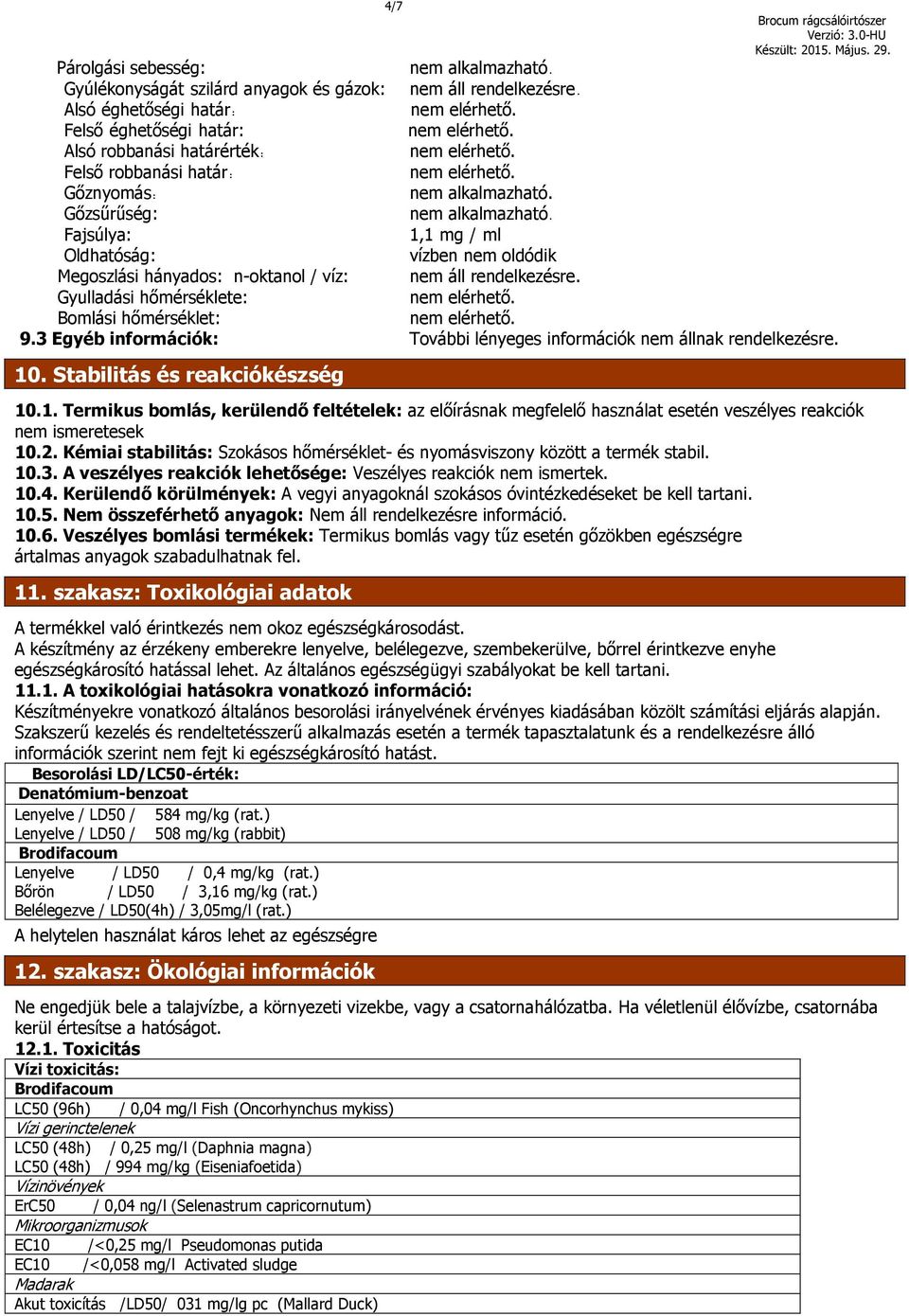 n-oktanol / víz: nem áll rendelkezésre. Gyulladási hőmérséklete: Bomlási hőmérséklet: 9.3 Egyéb információk: További lényeges információk nem állnak rendelkezésre. 10. Stabilitás és reakciókészség 10.