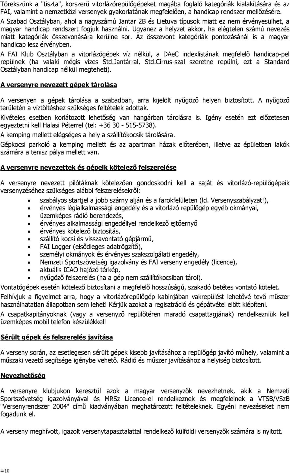 Ugyanez a helyzet akkor, ha elégtelen számú nevezés miatt kategóriák összevonására kerülne sor. Az összevont kategóriák pontozásánál is a magyar handicap lesz érvényben.