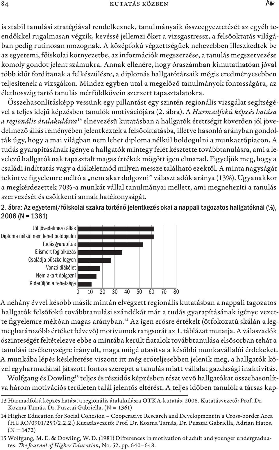 Annak ellenére, hogy óraszámban kimutathatóan jóval több időt fordítanak a felkészülésre, a diplomás hallgatótársaik mégis eredményesebben teljesítenek a vizsgákon.