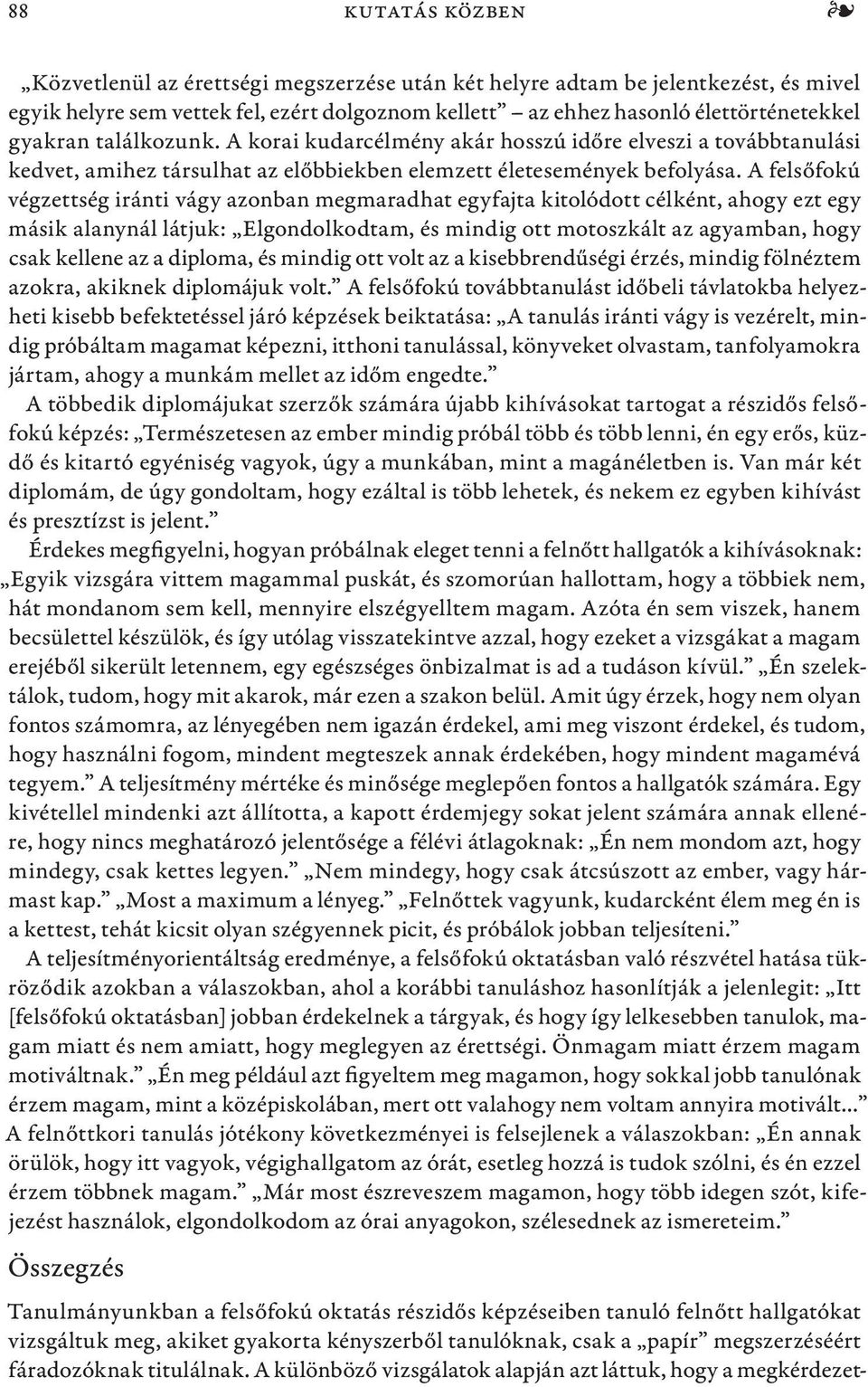 A felsőfokú végzettség iránti vágy azonban megmaradhat egyfajta kitolódott célként, ahogy ezt egy másik alanynál látjuk: Elgondolkodtam, és mindig ott motoszkált az agyamban, hogy csak kellene az a