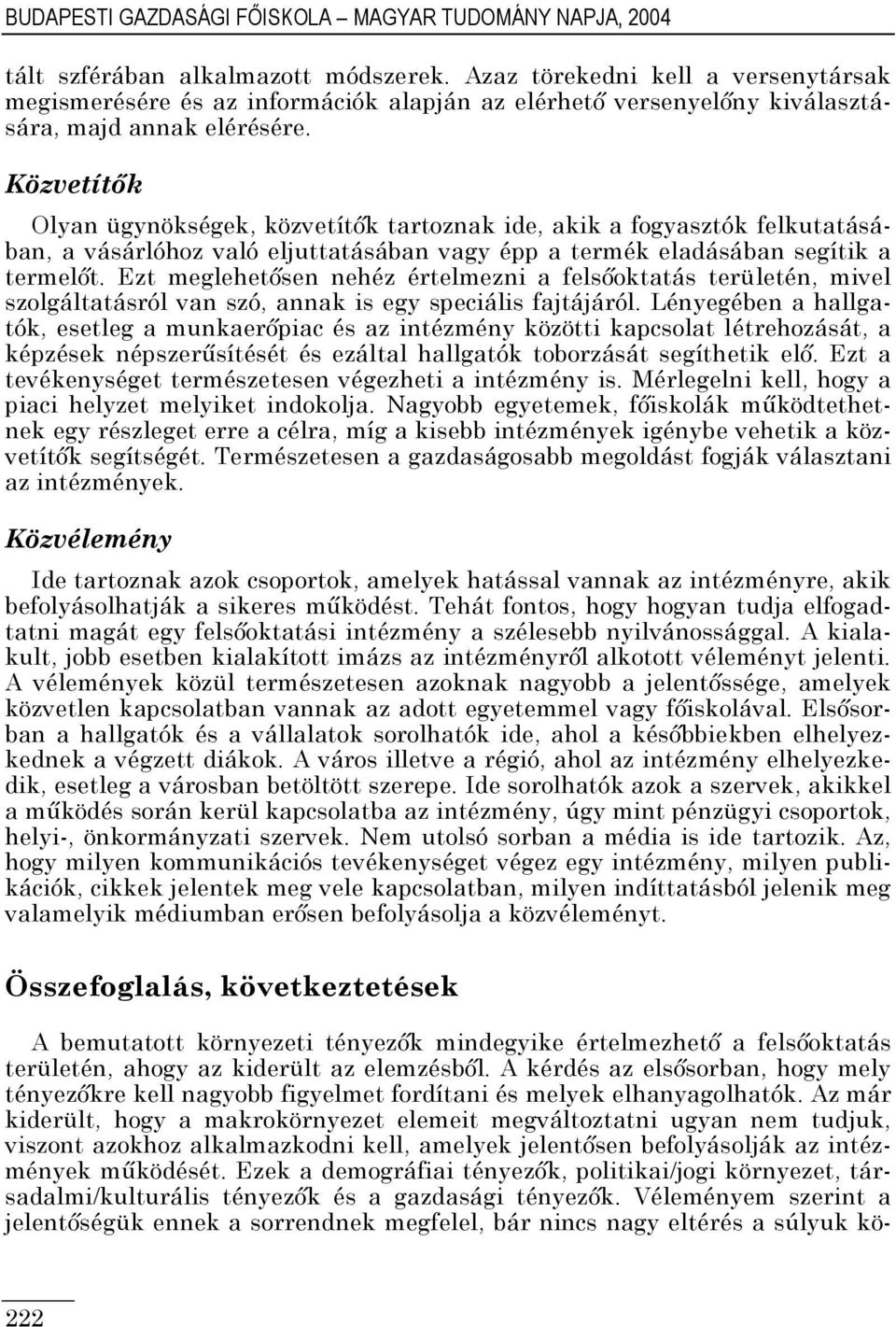 Közvetítők Olyan ügynökségek, közvetítők tartoznak ide, akik a fogyasztók felkutatásában, a vásárlóhoz való eljuttatásában vagy épp a termék eladásában segítik a termelőt.