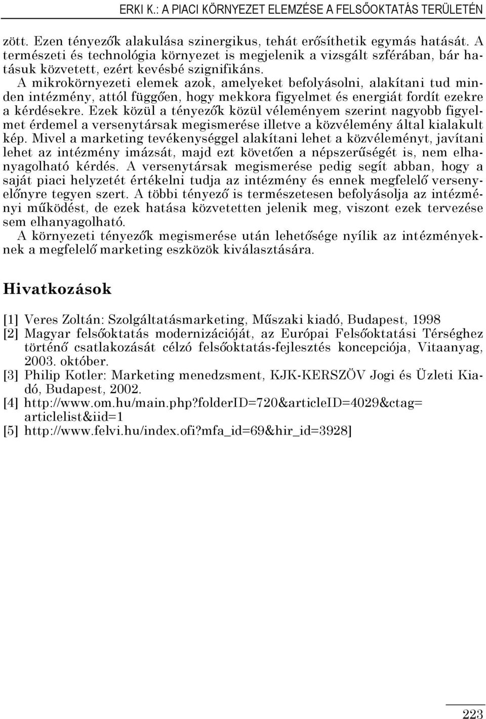 A mikrokörnyezeti elemek azok, amelyeket befolyásolni, alakítani tud minden intézmény, attól függően, hogy mekkora figyelmet és energiát fordít ezekre a kérdésekre.