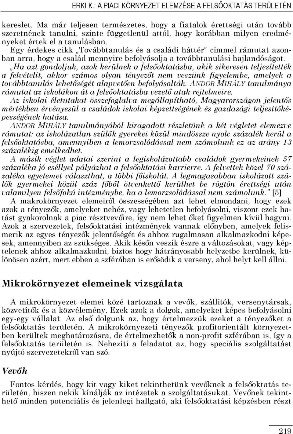 Egy érdekes cikk Továbbtanulás és a családi háttér címmel rámutat azonban arra, hogy a család mennyire befolyásolja a továbbtanulási hajlandóságot.