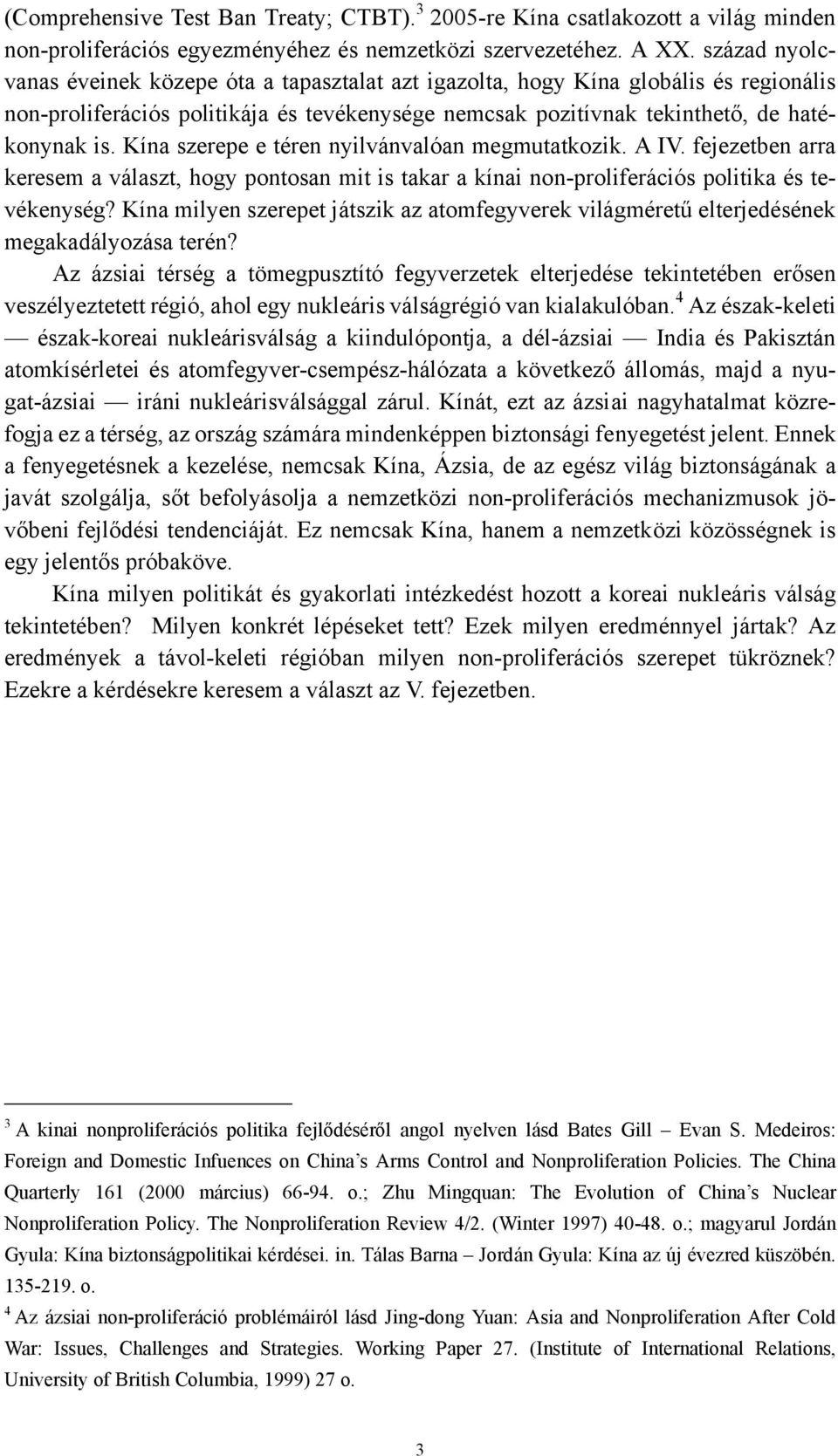 Kína szerepe e téren nyilvánvalóan megmutatkozik. A IV. fejezetben arra keresem a választ, hogy pontosan mit is takar a kínai non-proliferációs politika és tevékenység?