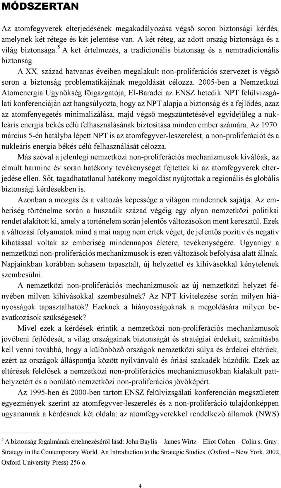 század hatvanas éveiben megalakult non-proliferációs szervezet is végső soron a biztonság problematikájának megoldását célozza.