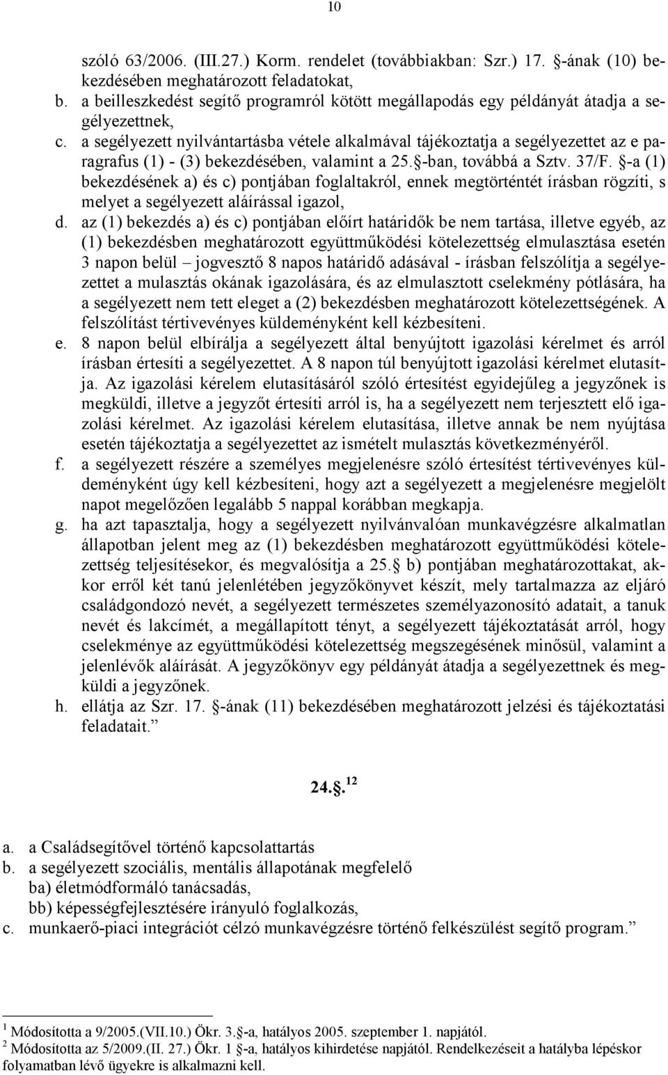 a segélyezett nyilvántartásba vétele alkalmával tájékoztatja a segélyezettet az e paragrafus (1) - (3) bekezdésében, valamint a 25. -ban, továbbá a Sztv. 37/F.