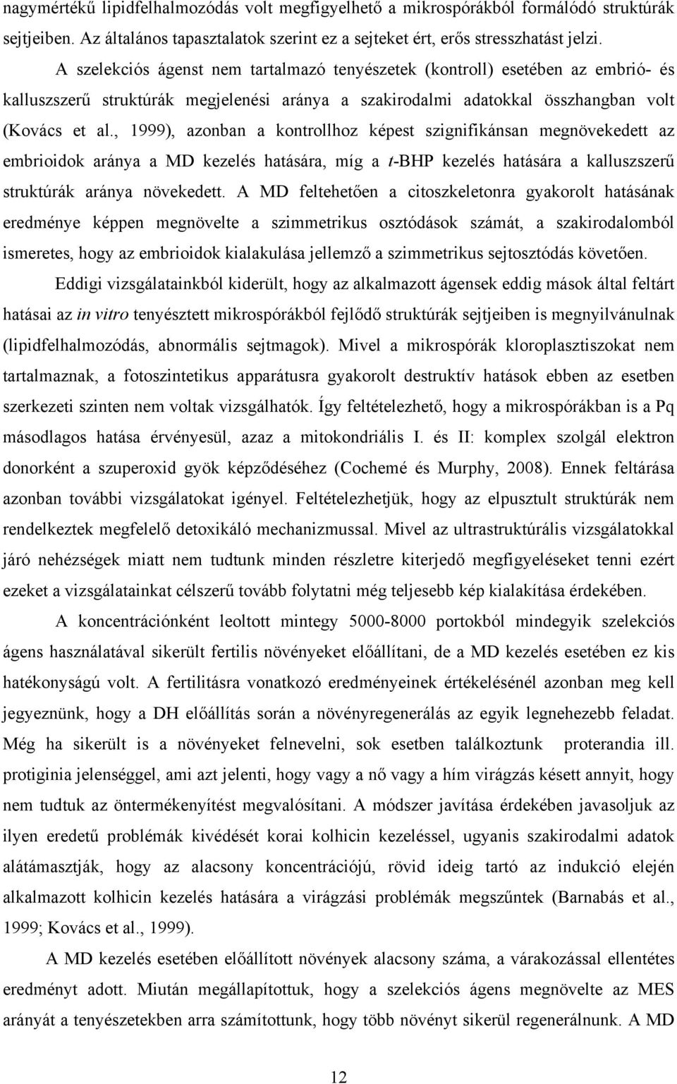 , 1999), azonban a kontrollhoz képest szignifikánsan megnövekedett az embrioidok aránya a MD kezelés hatására, míg a t-bhp kezelés hatására a kalluszszerű struktúrák aránya növekedett.