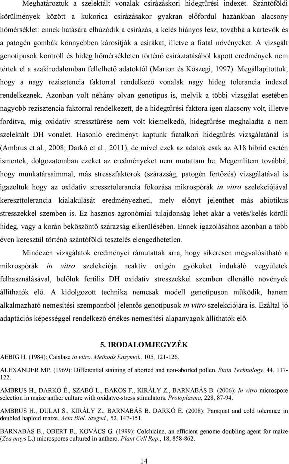 gombák könnyebben károsítják a csírákat, illetve a fiatal növényeket.