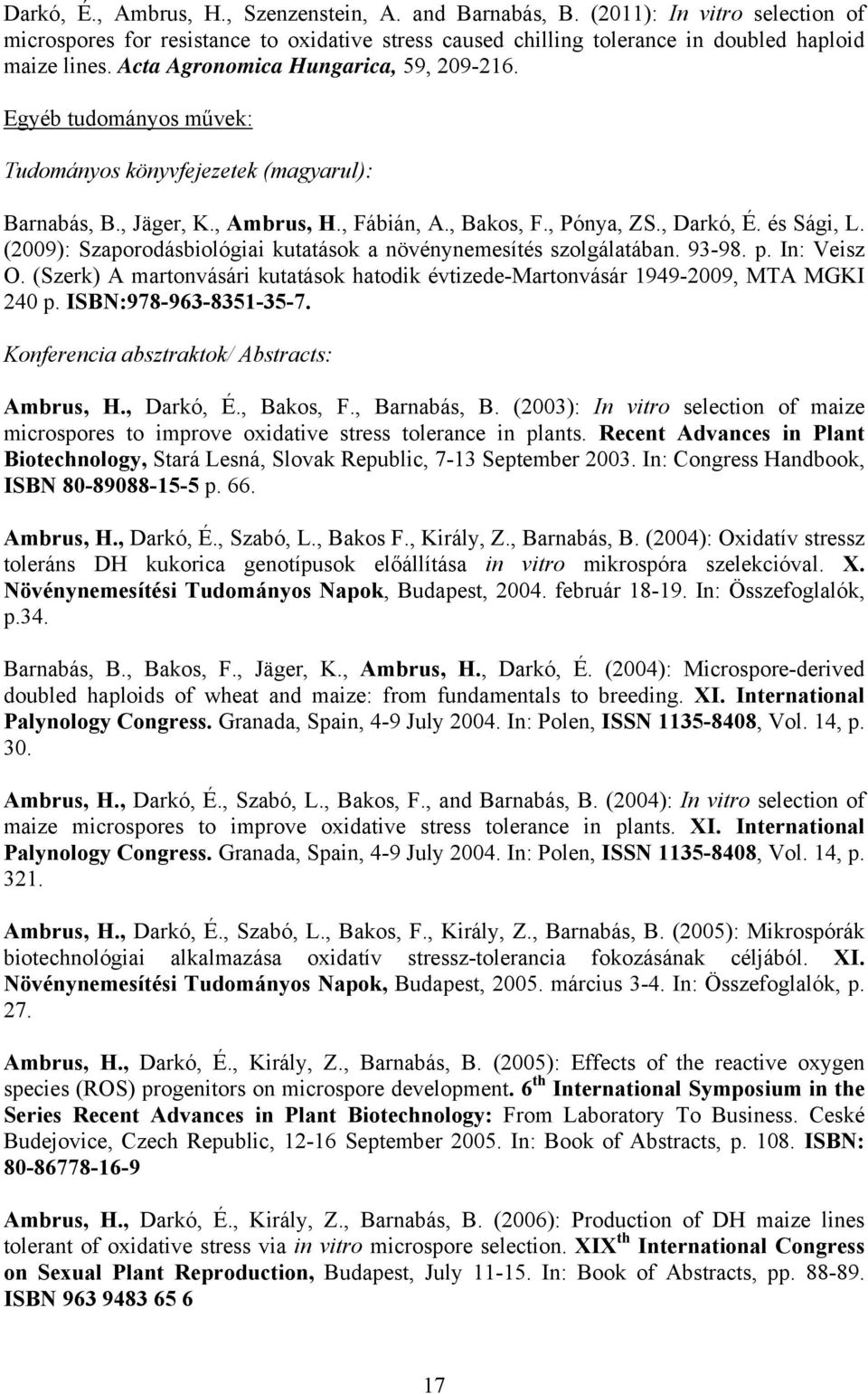 (2009): Szaporodásbiológiai kutatások a növénynemesítés szolgálatában. 93-98. p. In: Veisz O. (Szerk) A martonvásári kutatások hatodik évtizede-martonvásár 1949-2009, MTA MGKI 240 p.