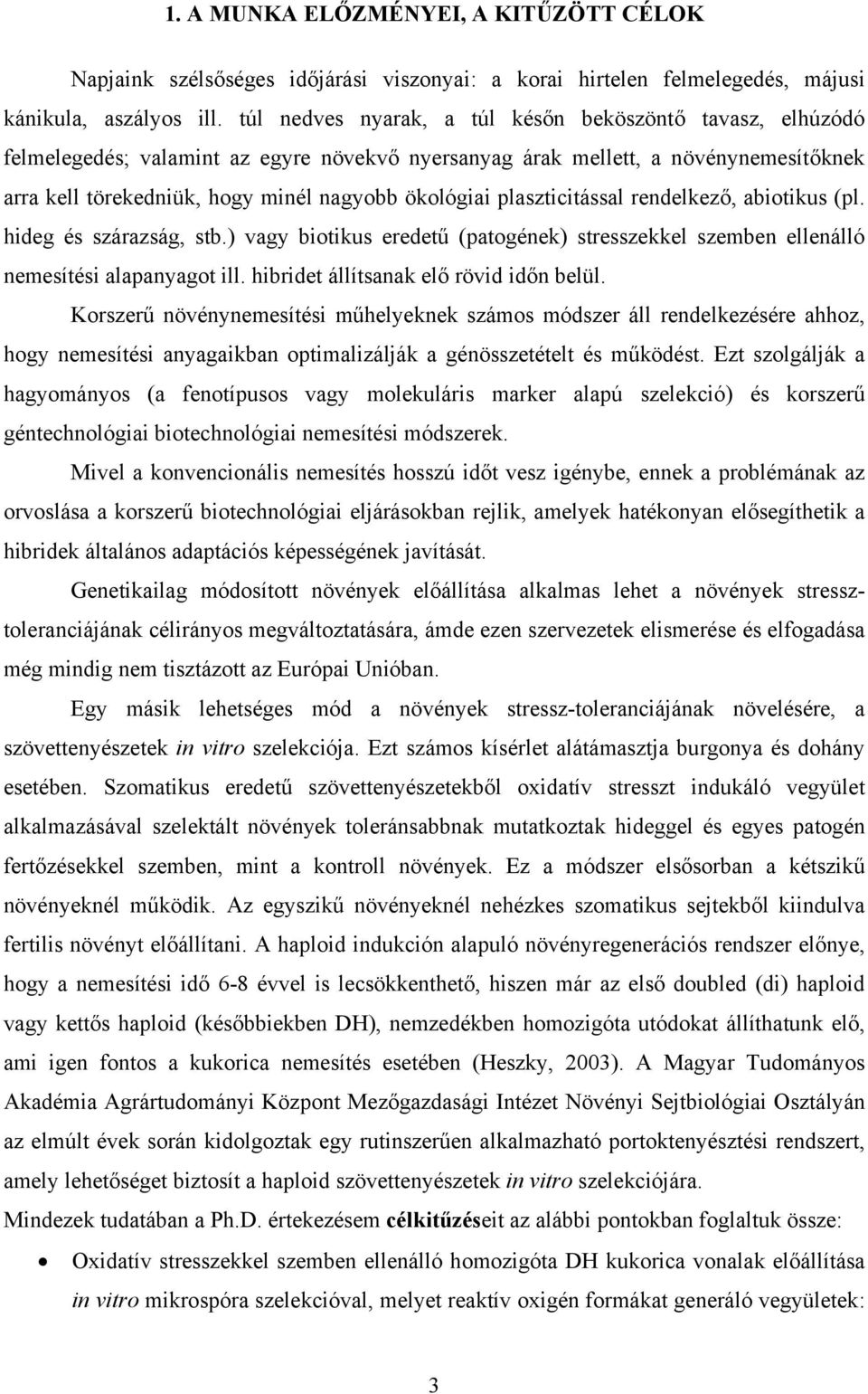 plaszticitással rendelkező, abiotikus (pl. hideg és szárazság, stb.) vagy biotikus eredetű (patogének) stresszekkel szemben ellenálló nemesítési alapanyagot ill.