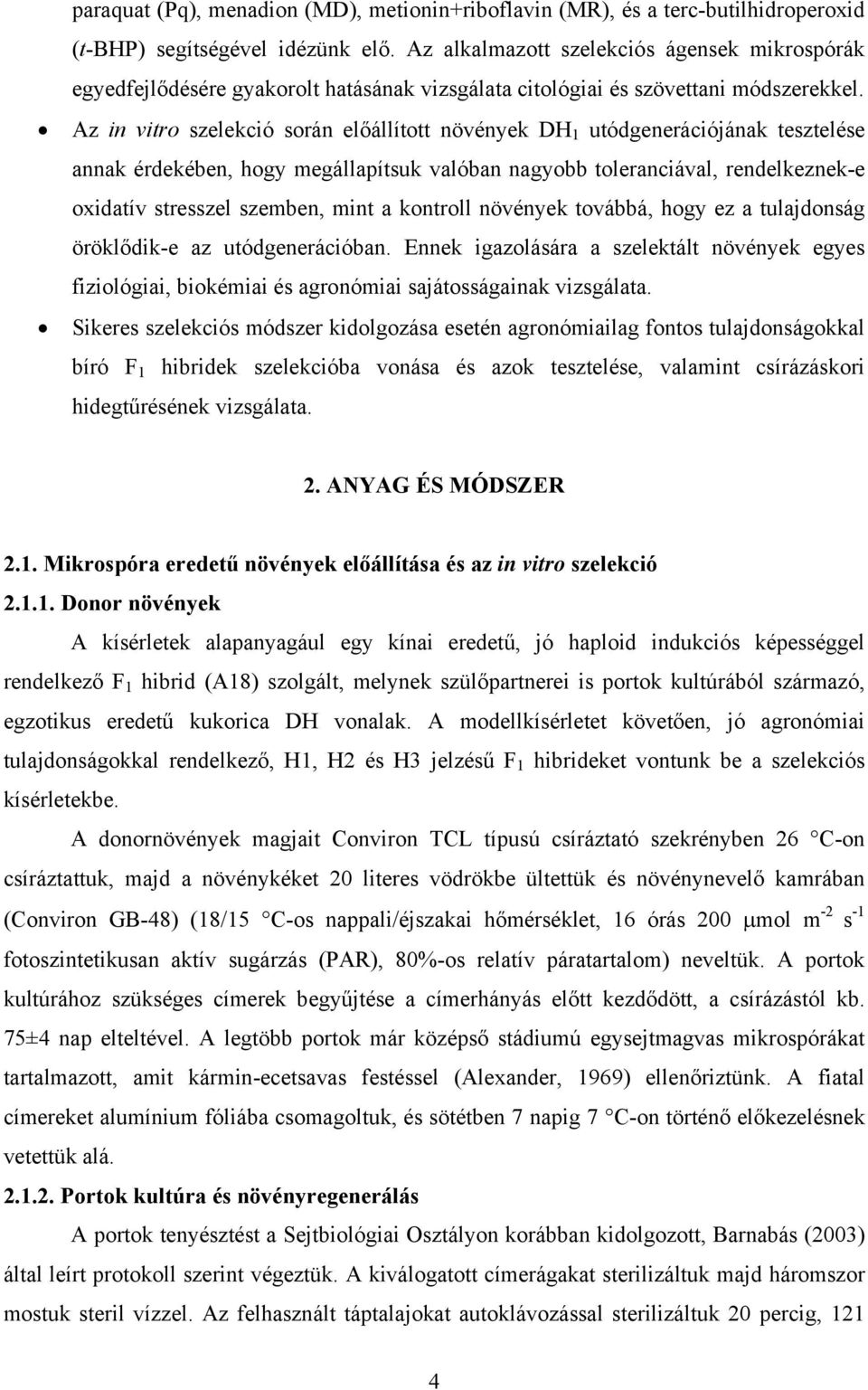 Az in vitro szelekció során előállított növények DH 1 utódgenerációjának tesztelése annak érdekében, hogy megállapítsuk valóban nagyobb toleranciával, rendelkeznek-e oxidatív stresszel szemben, mint