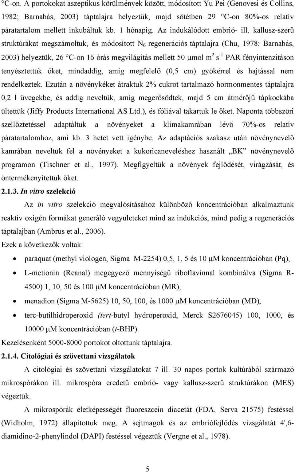 kallusz-szerű struktúrákat megszámoltuk, és módosított N 6 regenerációs táptalajra (Chu, 1978; Barnabás, 2003) helyeztük, 26 C-on 16 órás megvilágítás mellett 50 mol m 2 s -1 PAR fényintenzitáson