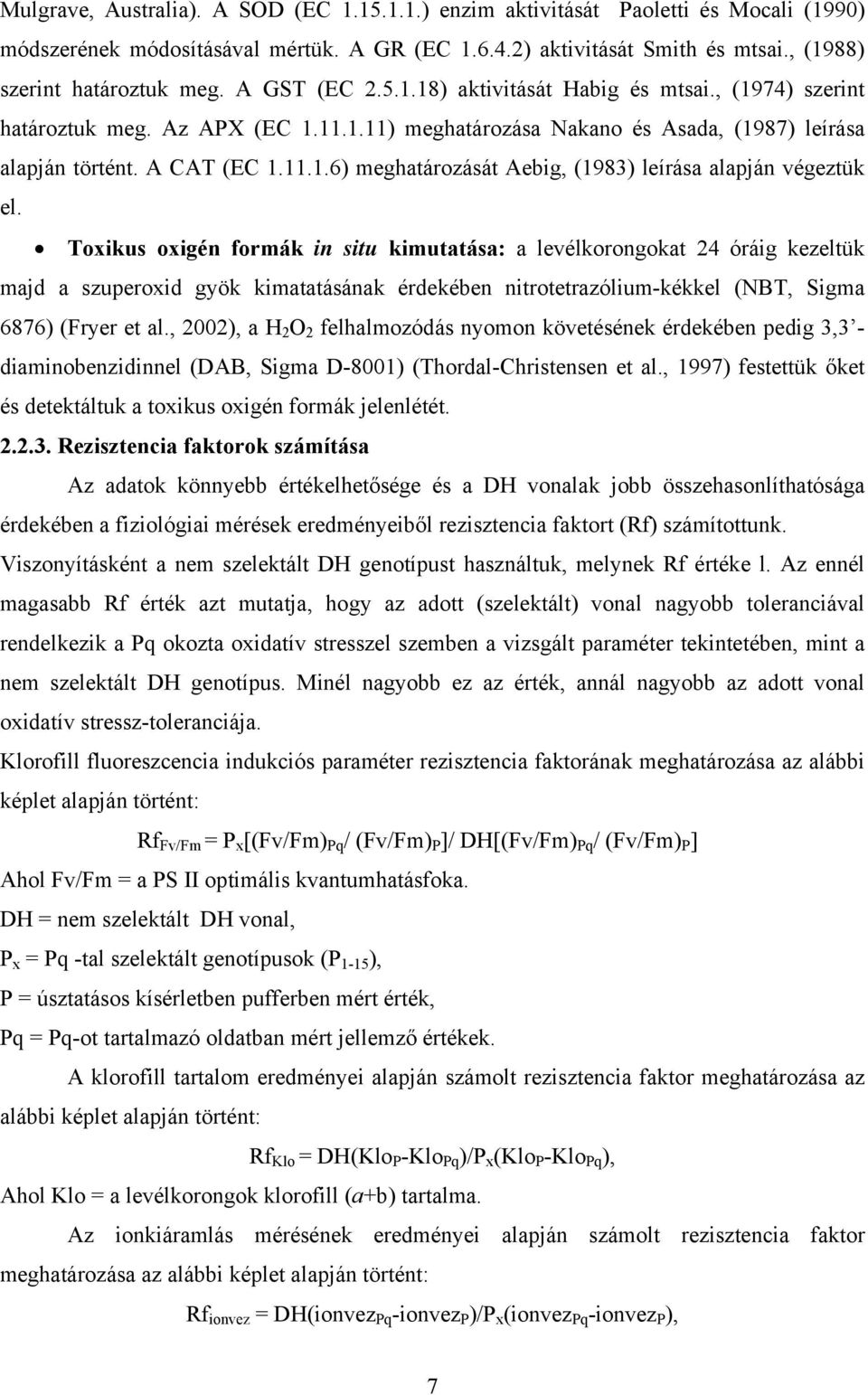 Toxikus oxigén formák in situ kimutatása: a levélkorongokat 24 óráig kezeltük majd a szuperoxid gyök kimatatásának érdekében nitrotetrazólium-kékkel (NBT, Sigma 6876) (Fryer et al.