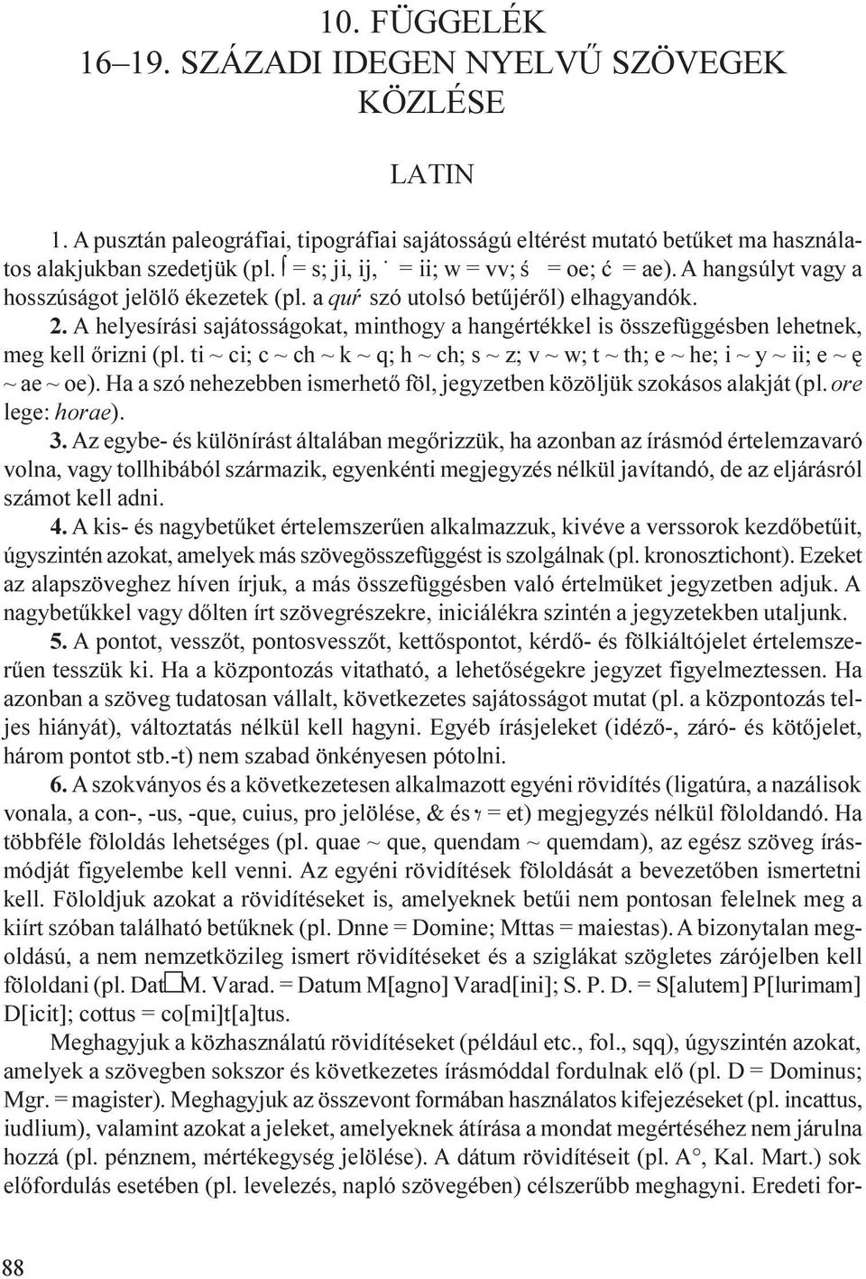 A helyesírási sajátosságokat, minthogy a hangértékkel is összefüggésben lehetnek, meg kell õrizni (pl. ti ~ ci; c ~ ch ~ k ~ q; h ~ ch; s ~ z; v ~ w; t ~ th; e ~ he; i ~ y ~ ii; e ~ ê ~ ae ~ oe).