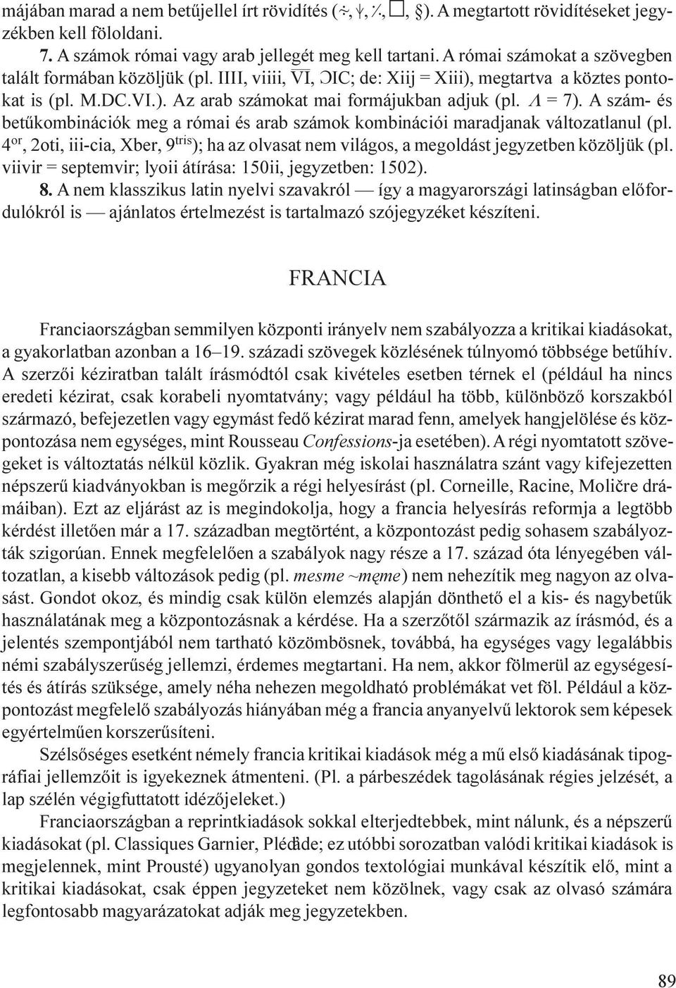 A szám- és betûkombinációk meg a római és arab számok kombinációi maradjanak változatlanul (pl. 4 or, 2oti, iii-cia, Xber, 9 tris ); ha az olvasat nem világos, a megoldást jegyzetben közöljük (pl.