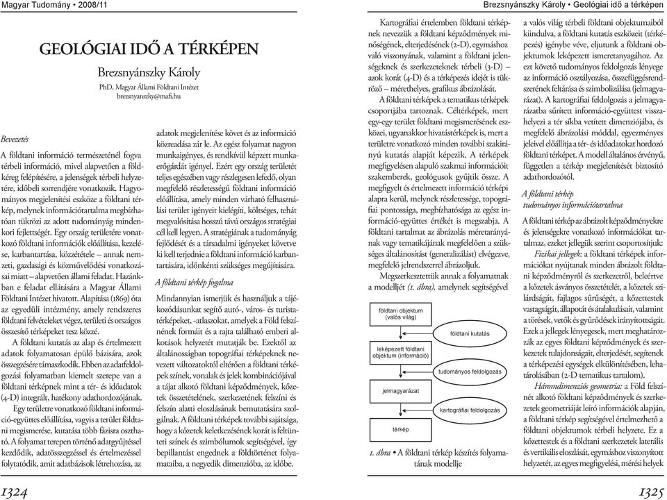 Egy ország területére vonatkozó földtani információk előállítása, kezelése, karbantartása, közzététele annak nemzeti, gazdasági és közművelődési vonatkozásai miatt alapvetően állami feladat.