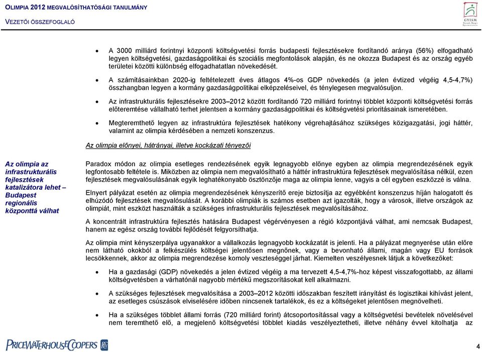 A számításainkban 2020-ig feltételezett éves átlagos 4%-os GDP növekedés (a jelen évtized végéig 4,5-4,7%) összhangban legyen a kormány gazdaságpolitikai elképzeléseivel, és ténylegesen megvalósuljon.