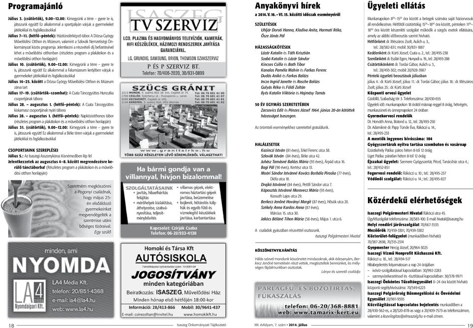 Jelentkezni a részvételi díj befizetésével lehet a művelődési otthonban (részletes program a plakátokon és a művelődési otthon honlapján) Július 10. (csütörtök), 9.00 12.
