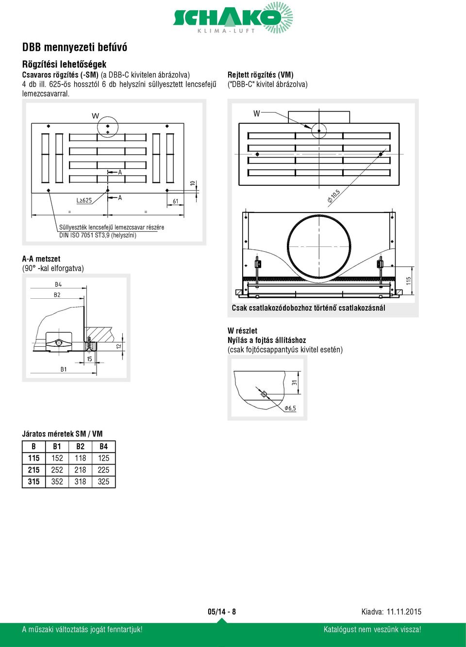 Rejtett rögzítés (VM) ("DBB-C" kivitel ábrázolva) Süllyeszték lencsefejű lemezcsavar részére DIN ISO 7051 ST3,9 (helyszíni) A-A